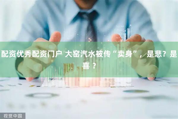 配资优秀配资门户 大窑汽水被传“卖身”，是悲？是喜 ？