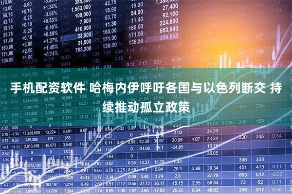 手机配资软件 哈梅内伊呼吁各国与以色列断交 持续推动孤立政策